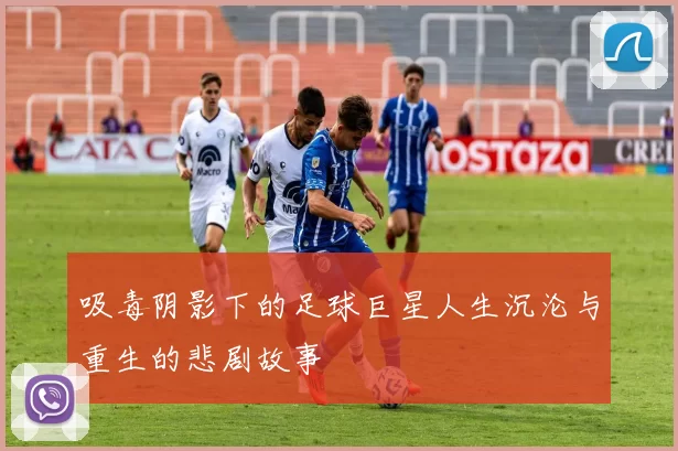 吸毒阴影下的足球巨星人生沉沦与重生的悲剧故事