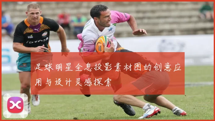 足球明星全息投影素材图的创意应用与设计灵感探索