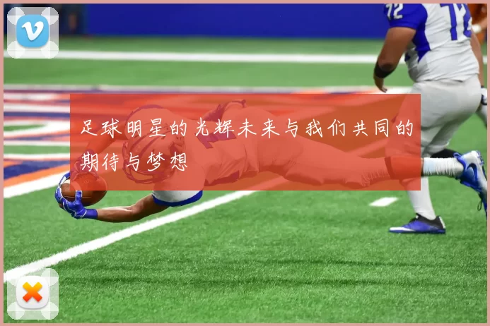 足球明星的光辉未来与我们共同的期待与梦想
