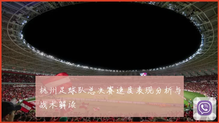 杭州足球队总决赛速度表现分析与战术解读