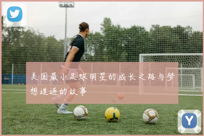 美国最小足球明星的成长之路与梦想追逐的故事
