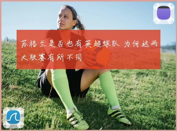 苏格兰是否也有英超球队 为何这两大联赛有所不同
