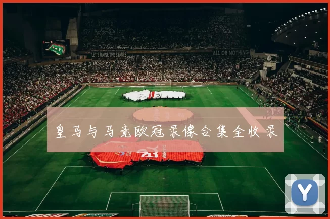 皇马与马竞欧冠录像合集全收录
