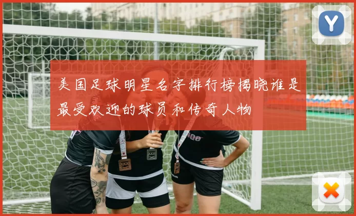 美国足球明星名字排行榜揭晓谁是最受欢迎的球员和传奇人物