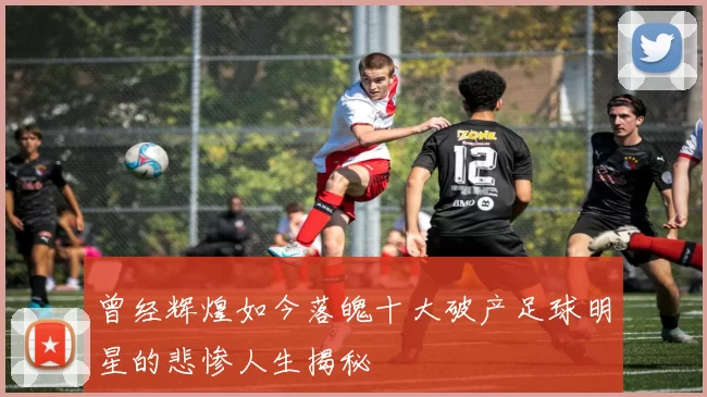 曾经辉煌如今落魄十大破产足球明星的悲惨人生揭秘