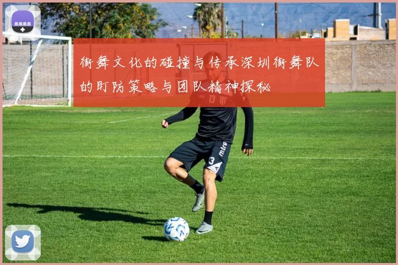 街舞文化的碰撞与传承深圳街舞队的盯防策略与团队精神探秘