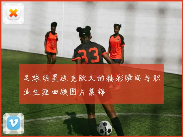 足球明星迈克欧文的精彩瞬间与职业生涯回顾图片集锦