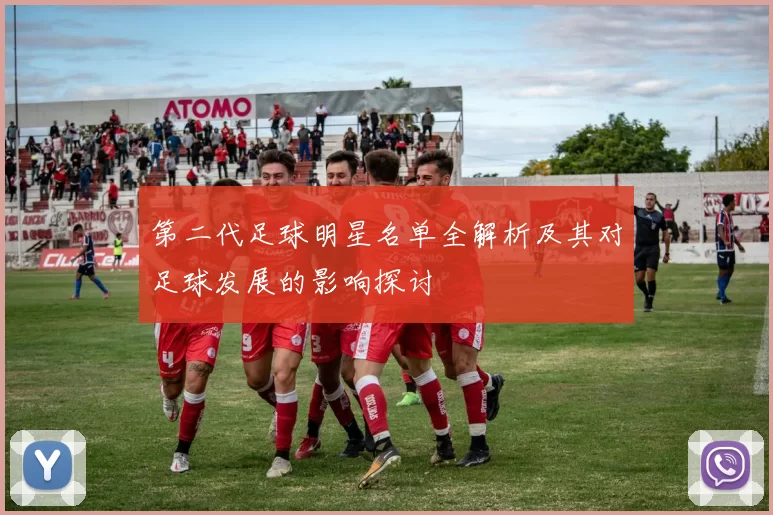 第二代足球明星名单全解析及其对足球发展的影响探讨