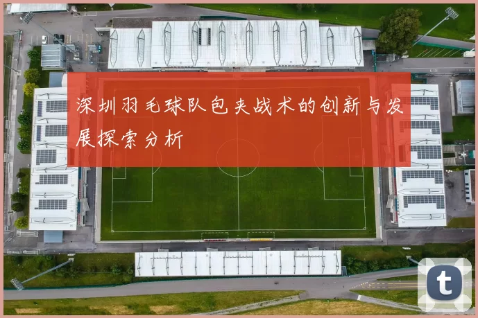 深圳羽毛球队包夹战术的创新与发展探索分析
